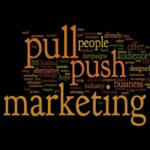 PULL Marketing vs. PUSH Marketing – The Shifting Battleground